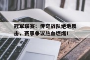 冠军联赛：传奇战队绝地反击，赛事争议热血燃爆！
