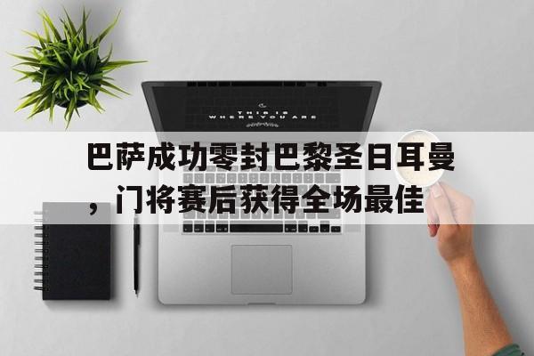 巴萨成功零封巴黎圣日耳曼，门将赛后获得全场最佳